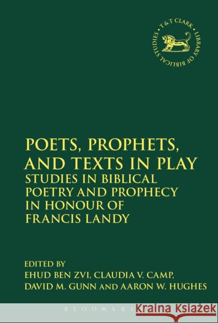 Poets, Prophets, and Texts in Play: Studies in Biblical Poetry and Prophecy in Honour of Francis Landy Ben Zvi, Ehud 9780567224095 Bloomsbury Academic T&T Clark - książka