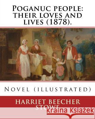 Poganuc people: their loves and lives (1878). By: Harriet Beecher Stowe: Novel (illustrated) Stowe, Harriet Beecher 9781977866165 Createspace Independent Publishing Platform - książka