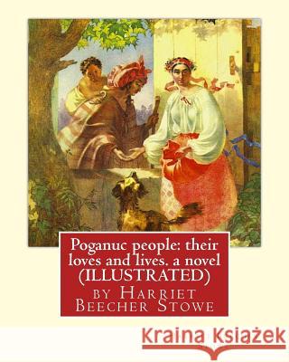 Poganuc people: their loves and lives. a novel (ILLUSTRATED): by Harriet Beecher Stowe Stowe, Harriet Beecher 9781535070973 Createspace Independent Publishing Platform - książka