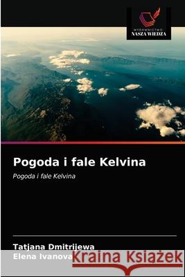 Pogoda i fale Kelvina Tatjana Dmitrijewa, Elena Ivanova 9786203365979 Wydawnictwo Nasza Wiedza - książka