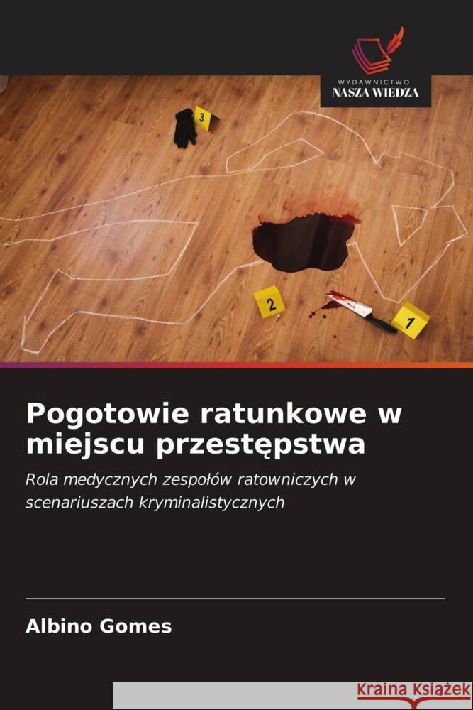 Pogotowie ratunkowe w miejscu przestepstwa : Rola medycznych zespolów ratowniczych w scenariuszach kryminalistycznych Gomes, Albino 9786200880741 Sciencia Scripts - książka