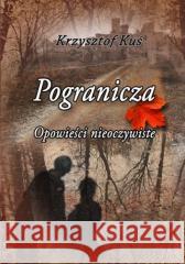 Pogranicza. Opowieści nieoczywiste Krzysztof Kuś 9788381663540 E-bookowo - książka