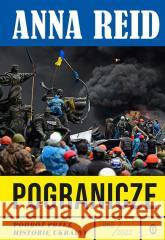 Pogranicze. Podróż przez historię Ukrainy 988-2022 Anna Reid, Wojciech Tyszka 9788308076002 Literackie - książka