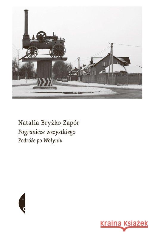 Pogranicze wszystkiego. Podróże po Wołyniu Bryżko-Zapór Natalia 9788381911443 Czarne - książka