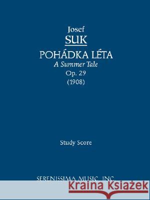 Pohadka Leta (A Summer Tale), Op.29: Study score Suk, Josef 9781932419597 Serenissima Music, - książka