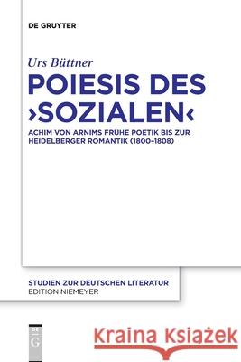 Poiesis Des 'Sozialen': Achim Von Arnims Frühe Poetik Bis Zur Heidelberger Romantik (1800-1808) Urs Büttner 9783110709148 De Gruyter - książka