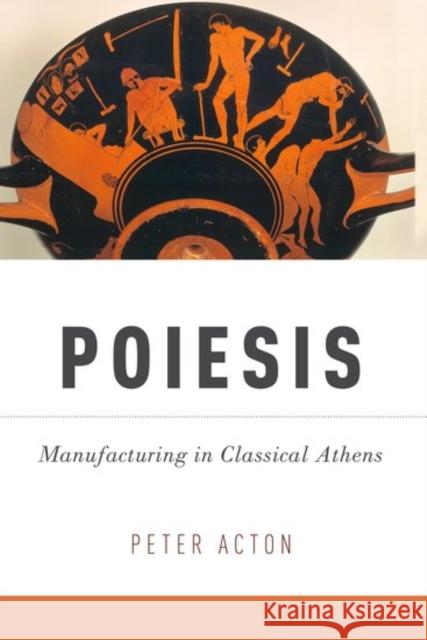 Poiesis: Manufacturing in Classical Athens Peter Acton 9780190494346 Oxford University Press, USA - książka