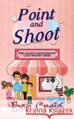 Point and Shoot: First Glance Photography Cozy Mystery Series Eve Craig 9781985759732 Createspace Independent Publishing Platform - książka