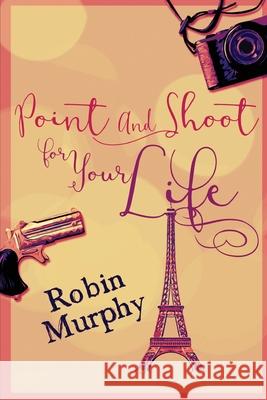 Point And Shoot For Your Life: Large Print Edition Robin Murphy 9784867473498 Next Chapter - książka