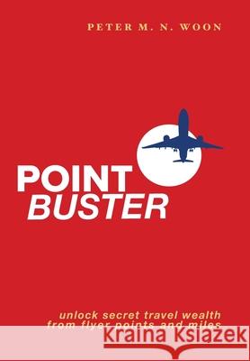 Point Buster: Unlock Secret Travel Wealth from Flyer Points and Miles Peter Woon 9781764042734 Wildlife Search Pty Limited - książka