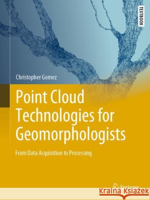 Point Cloud Technologies for Geomorphologists: From Data Acquisition to Processing Christopher Gomez   9783031109744 Springer International Publishing AG - książka