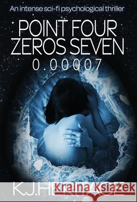 Point Four Zeros Seven: An intense sci-fi psychological thriller K. J. Heritage 9781915927965 K.J.Heritage - książka