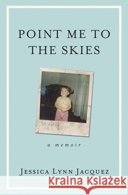 Point Me to the Skies: A Memoir Jessica Lynn Jacquez 9780578616681 Jessica Lynn Jacquez - książka