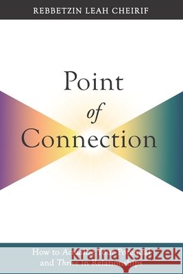 Point of Connection: How to Actualize Your Potential and Thrive in Relationships Rabbi Reuven Sarett Rebbetzin Leah Cheirif 9781790729012 Independently Published - książka