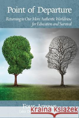 Point of Departure: Returning to Our More Authentic Worldview for Education and Survival Donald Trent Jacobs 9781681235905 Information Age Publishing - książka