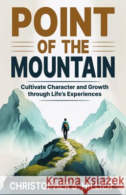 Point of the Mountain: Cultivate Character and Growth Through Life's Experiences Christopher S. Hillier 9781636987873 Morgan James Publishing - książka