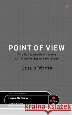 Point of View: Why Narrative Perspective Can Make or Break Your Story Leslie Watts Shawn Coyne 9781645010364 Story Grid Publishing LLC - książka