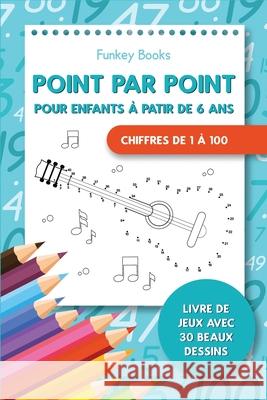 Point par point pour enfants à partir de 6 ans - Chiffres de 1 à 100 Books, Funkey 9783967720709 Admore Publishing - książka