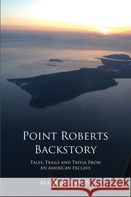 Point Roberts Backstory Mark Swenson 9780692931684 Village Books - książka
