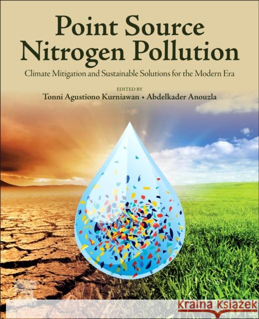 Point Source Nitrogen Pollution: Climate Mitigation and Sustainable Solutions for the Modern Era Tonni Agustiono Kurniawan Abdelkader Anouzla 9780443273520 Elsevier - książka