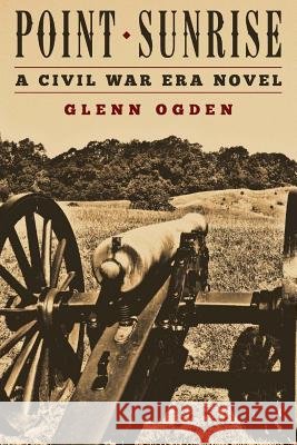 Point Sunrise: a Civil War Era Novel Ogden, Glenn 9781530160600 Createspace Independent Publishing Platform - książka