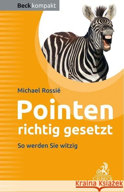 Pointen richtig gesetzt : So werden Sie witzig. Ein Arbeitsbuch für Entertainer, Redner, Moderatoren Rossié, Michael 9783406733659 Beck Juristischer Verlag - książka