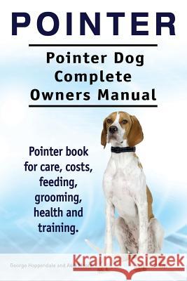 Pointer. Pointer Dog Complete Owners Manual. Pointer book for care, costs, feeding, grooming, health and training. Moore, Asia 9781910941638 Imb Publishing Pointer Dog - książka