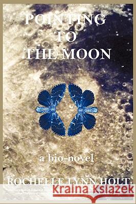 Pointing to the Moon: A Biographical Epistolary Novel Holt, Rochelle Lynn 9781440188657 iUniverse.com - książka