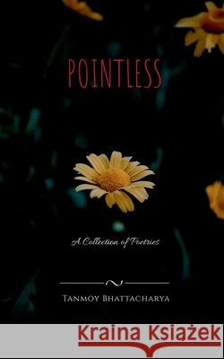 Pointless: A Collection of Poetries Tanmoy Bhattacharya 9781684872367 Notion Press Media Pvt Ltd - książka