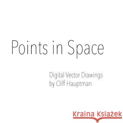 Points in Space: Digital Vector Drawings by Cliff Hauptman Cliff Hauptman 9781493732517 Createspace - książka