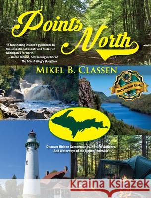 Points North: Discover Hidden Campgrounds, Natural Wonders, and Waterways of the Upper Peninsula Mikel B. Classen 9781615994915 Modern History Press - książka