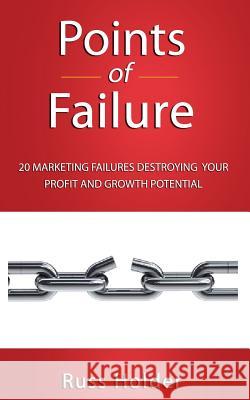 Points of Failure: 20 Marketing Failures Destroying Your Profit and Growth Potential Russ Holder 9781939315175 Business Excellence Press - książka