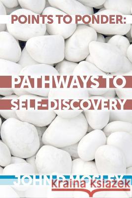 Points To Ponder: Pathways to Self-Discovery Mosley, John D. 9781477584897 Createspace Independent Publishing Platform - książka