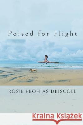 Poised for Flight Rosie Prohias Driscoll   9781646628339 Finishing Line Press - książka