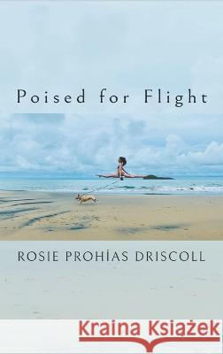 Poised for Flight Rosie Prohias Driscoll   9781646629589 Finishing Line Press - książka