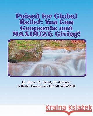 Poised for Global Relief: Cooperate and Maximize Giving Dr Burton N. Danet 9781434896278 Createspace - książka