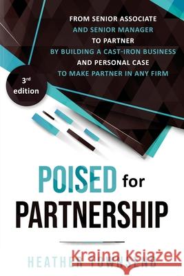 Poised for Partnership: How to successfully move from senior associate and senior manager to partner by building a cast-iron personal and busi Heather Townsend 9781913037086 Excedia Group Ltd - książka