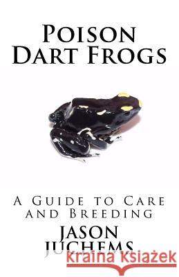 Poison Dart Frogs: A Guide to Care and Breeding Jason Juchems 9780615422176 Herpetological Publishing - książka