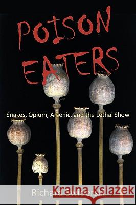 Poison Eaters: Snakes, Opium, Arsenic, and the Lethal Show Richard M Swiderski 9781599428345 Universal Publishers - książka