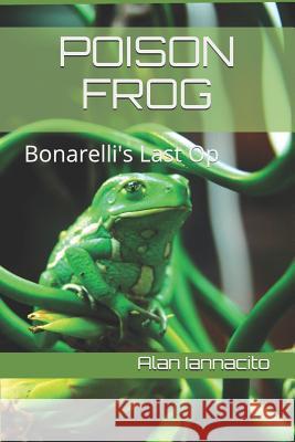Poison Frog: Bonarelli's Last Op Alan C. Iannacito 9781795147064 Independently Published - książka