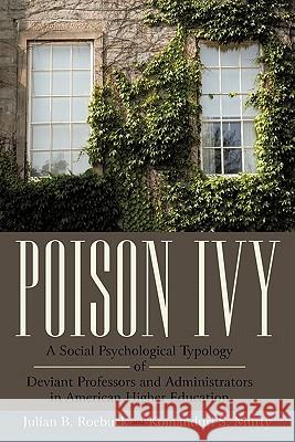 Poison Ivy: A Social Psychological Typology of Deviant Professors and Administrators in American Higher Education Roebuck, Julian B. 9781450271295 iUniverse.com - książka