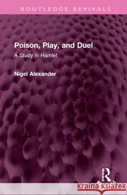 Poison, Play, and Duel: A Study in Hamlet Alexander, Nigel 9781032359205 Taylor & Francis Ltd - książka