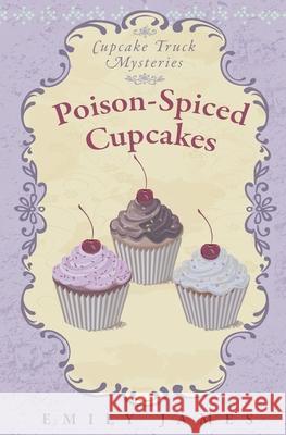 Poison-Spiced Cupcakes: Cupcake Truck Mysteries Emily James 9781988480329 Stronghold Books - książka