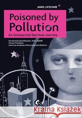 Poisoned by Pollution: An Unexpected Spiritual Journey Lipscomb, Anne 9781438965031 Authorhouse - książka