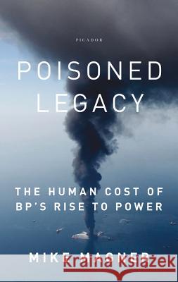 Poisoned Legacy: The Human Cost of Bp's Rise to Power Mike Magner 9781250007391 Picador USA - książka
