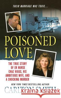 Poisoned Love: The True Story of Er Nurse Chaz Higgs, His Ambitious Wife, and a Shocking Murder Carlton Smith 9781250102188 St. Martin's True Crime - książka