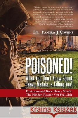 Poisoned! What You Don't Know About Heavy Metals Is Killing You!: Environmental Toxic Heavy Metals: The Hidden Reason You Feel Sick Owens, Pamela J. 9781491787953 iUniverse - książka