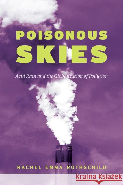 Poisonous Skies: Acid Rain and the Globalization of Pollution Rachel Emma Rothschild 9780226634715 University of Chicago Press - książka