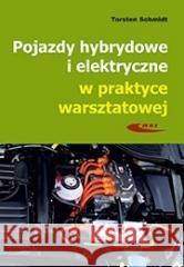 Pojazdy hybrydowe i elektryczne w praktyce Schmidt Torsten 9788320620573 Wydawnictwa Komunikacji i Łączności - książka