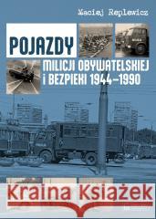 Pojazdy Milicji Obywatelskiej i Bezpieki 1944-1990 Maciej Replewicz 9788377298237 Księży Młyn Dom Wydawniczy - książka